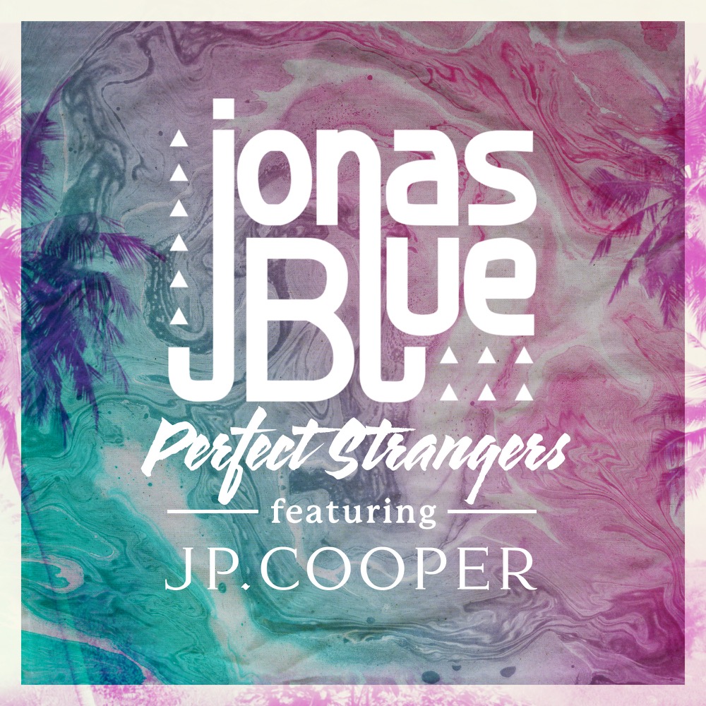 Jonas Blue Perfect Strangers Feat Jp Cooper Reviews Album Of The Year