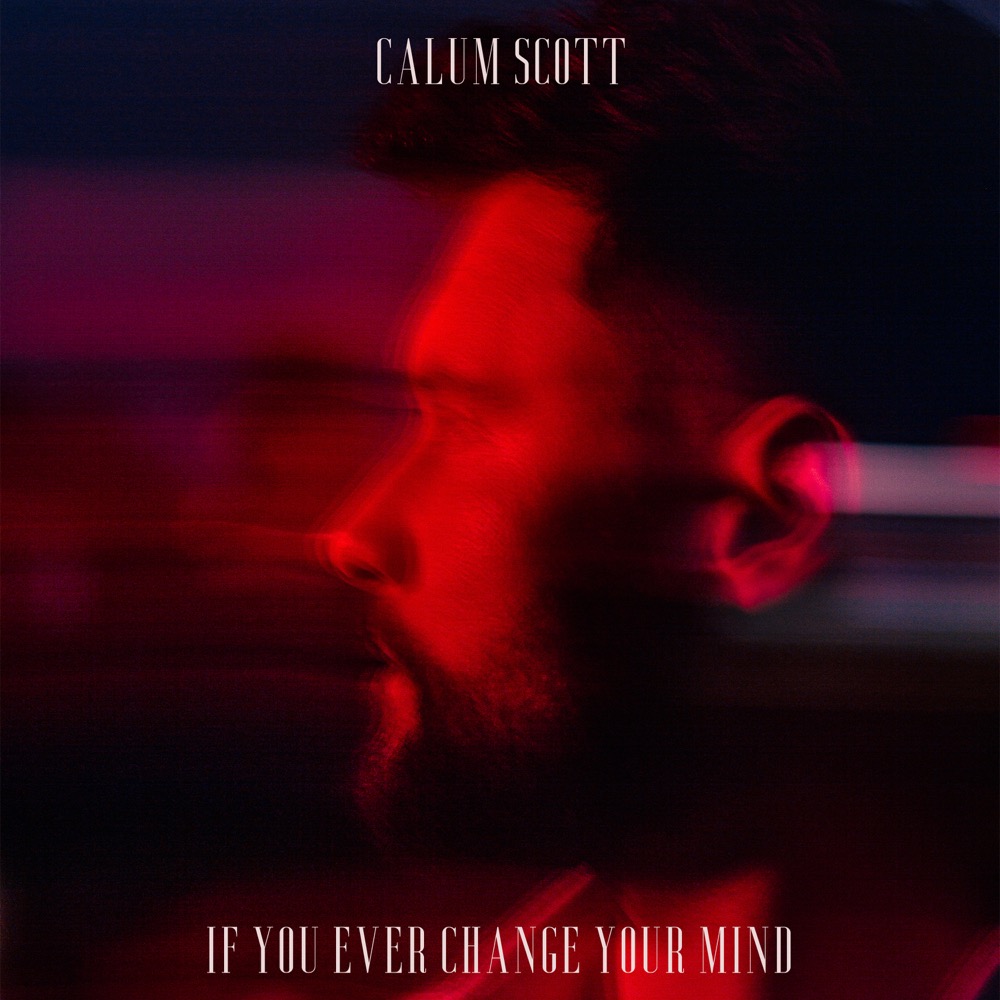 Calum Scott If You Ever Change Your Mind Reviews Album Of The Year