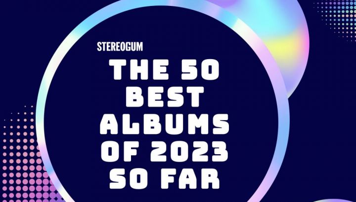 Stereogum's 50 Best Albums Of 2023 So Far